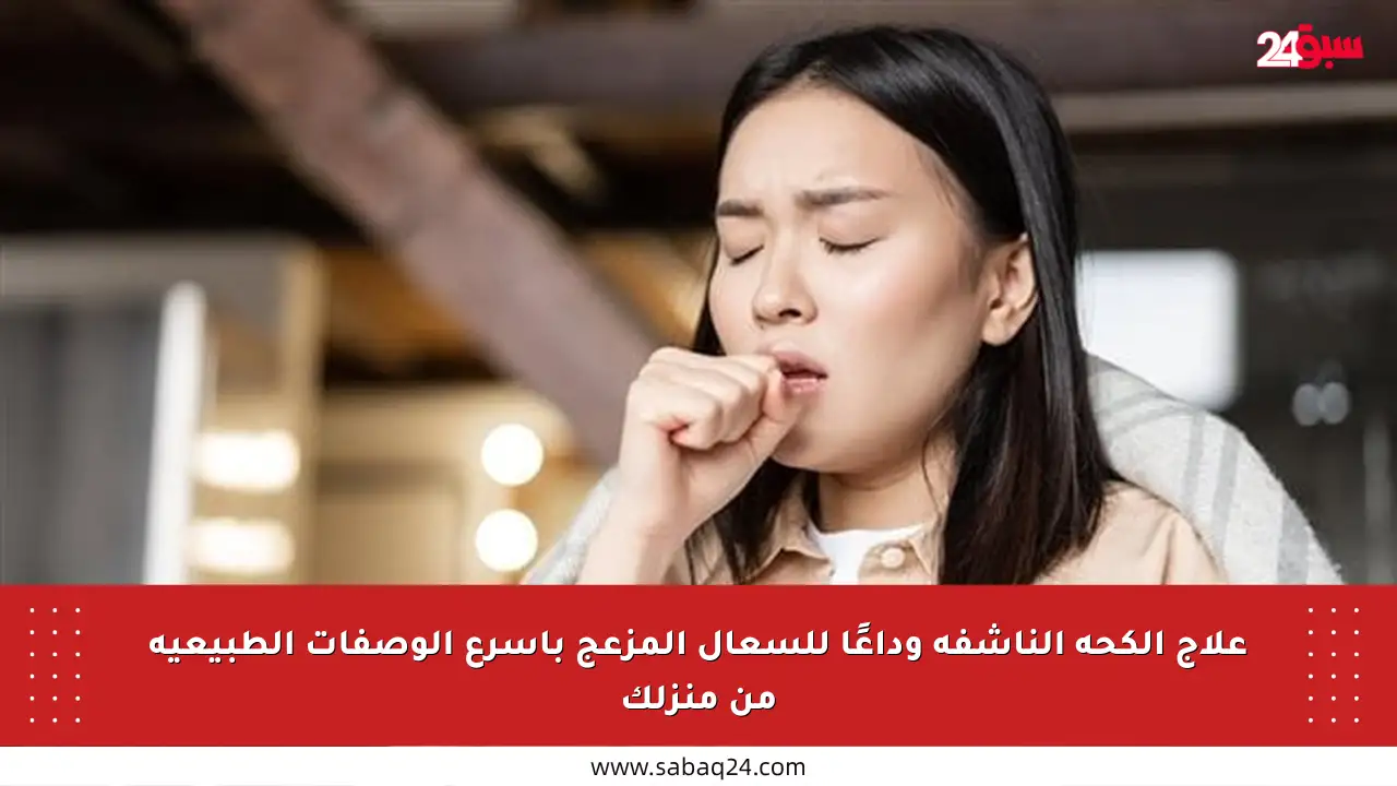 علاج الكحة الناشفة وداعًا للسعال المزعج بأسرع الوصفات الطبيعية من منزلك